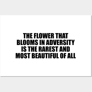 The flower that blooms in adversity is the rarest and most beautiful of all Posters and Art